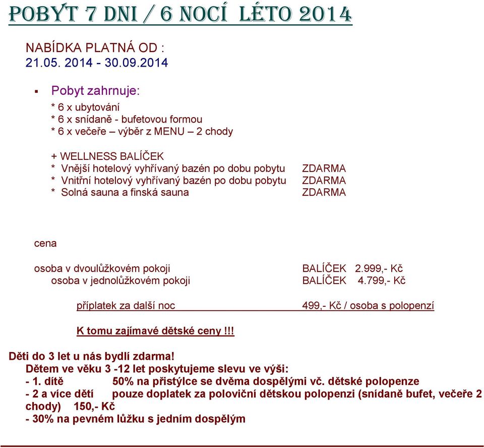 vyhřívaný bazén po dobu pobytu * Solná sauna a finská sauna cena osoba v dvoulůžkovém pokoji BALÍČEK 2.999,- Kč osoba v jednolůžkovém pokoji BALÍČEK 4.