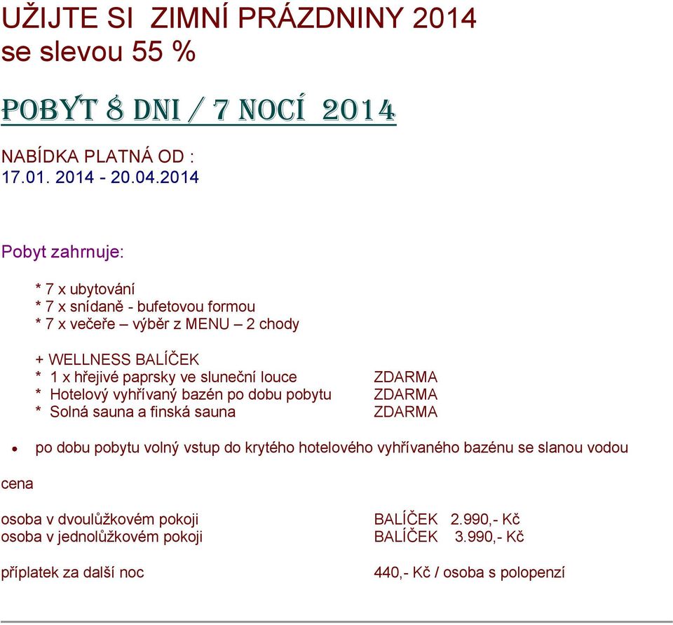 paprsky ve sluneční louce * Hotelový vyhřívaný bazén po dobu pobytu * Solná sauna a finská sauna po dobu pobytu volný vstup do krytého