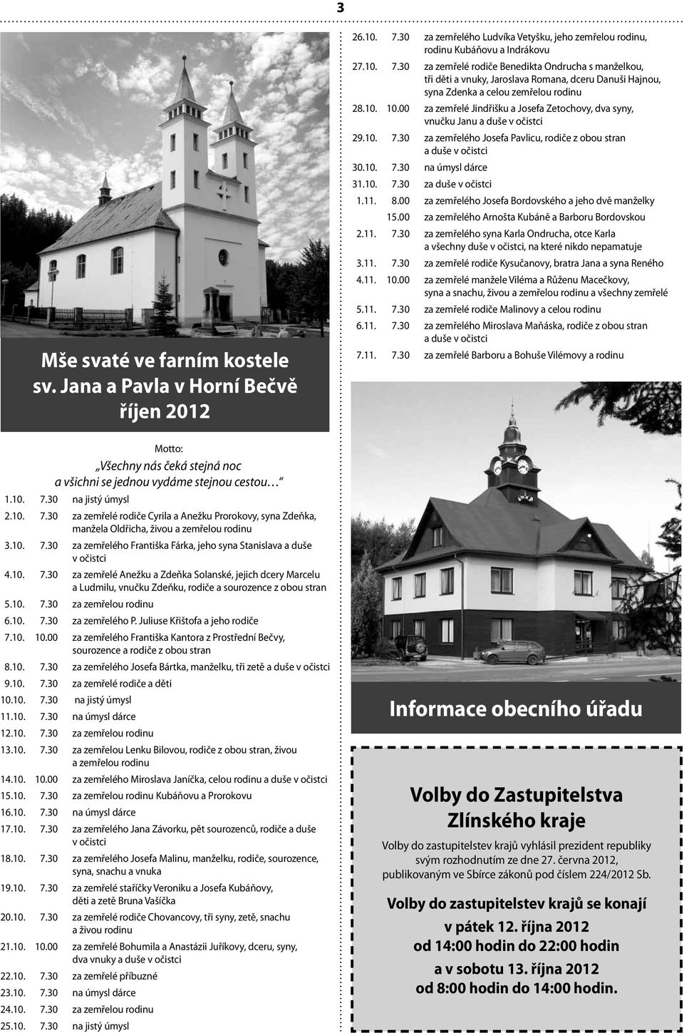 30 za zemřelé rodiče Benedikta Ondrucha s manželkou, tři děti a vnuky, Jaroslava Romana, dceru Danuši Hajnou, syna Zdenka a celou zemřelou rodinu 28.10. 10.