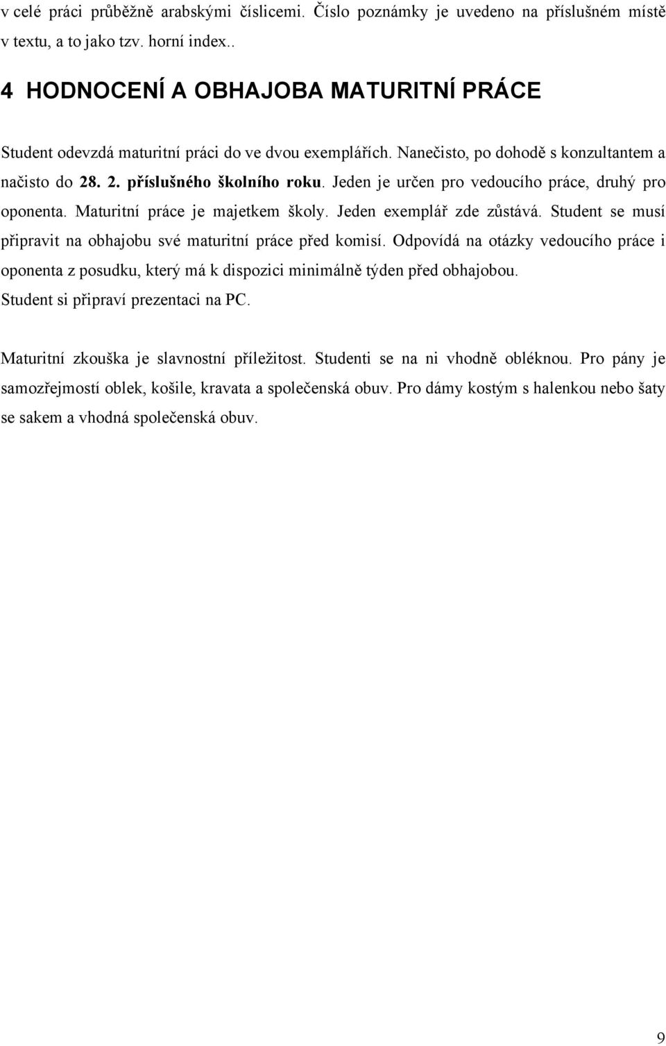 Jeden je určen pro vedoucího práce, druhý pro oponenta. Maturitní práce je majetkem školy. Jeden exemplář zde zůstává. Student se musí připravit na obhajobu své maturitní práce před komisí.