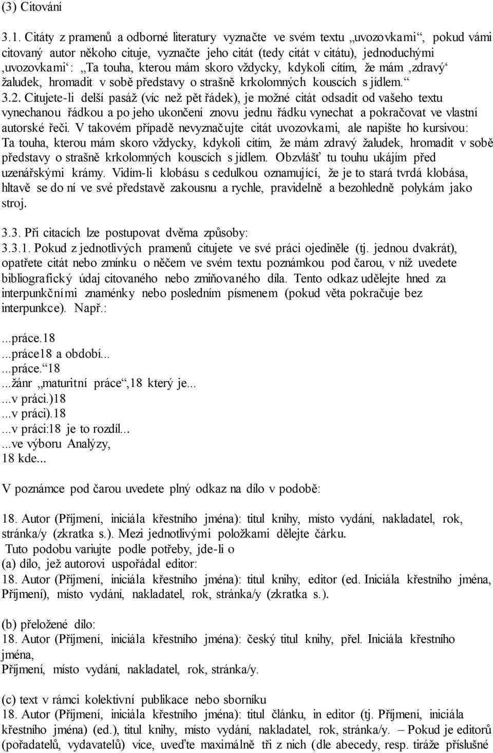 mám skoro vždycky, kdykoli cítím, že mám,zdravý žaludek, hromadit v sobě představy o strašně krkolomných kouscích s jídlem. 3.2.