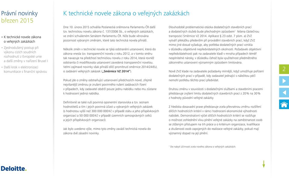 transparenční novela z roku 2012, a v tomto směru tak navazuje na předchozí technickou novelu z roku 2014, která rovněž odstranila či modifikovala ustanovení zavedená transparenční novelou.