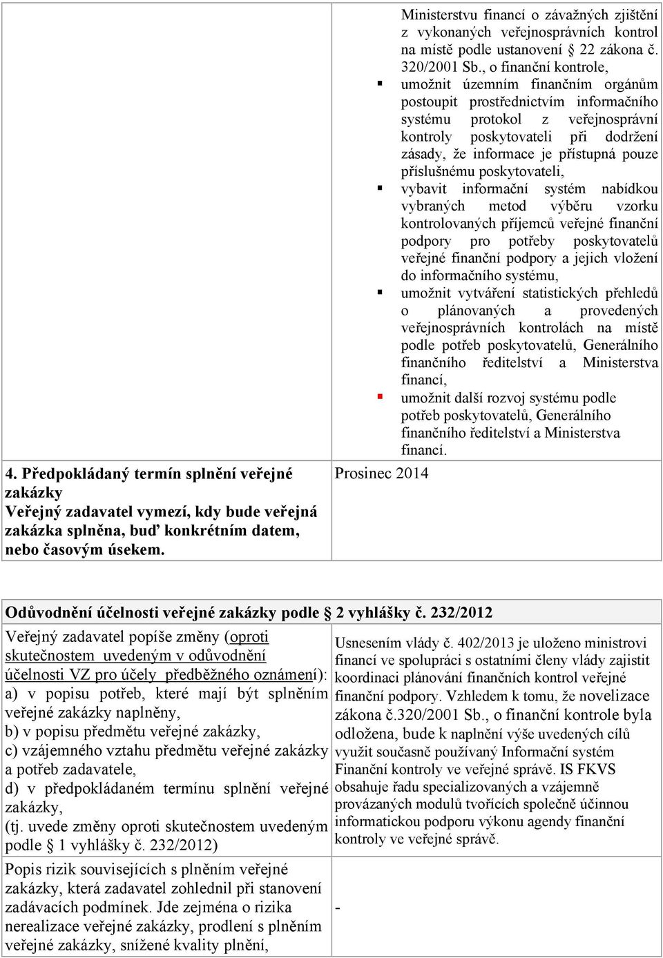 , o finanční kontrole, umožnit územním finančním orgánům postoupit prostřednictvím informačního systému protokol z veřejnosprávní kontroly poskytovateli při dodržení zásady, že informace je přístupná