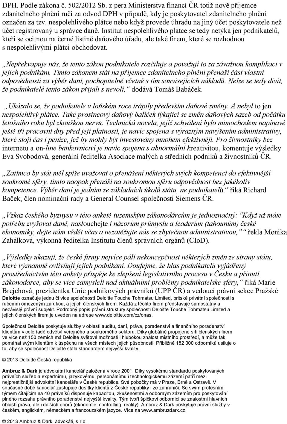 Institut nespolehlivého plátce se tedy netýká jen podnikatelů, kteří se ocitnou na černé listině daňového úřadu, ale také firem, které se rozhodnou s nespolehlivými plátci obchodovat.