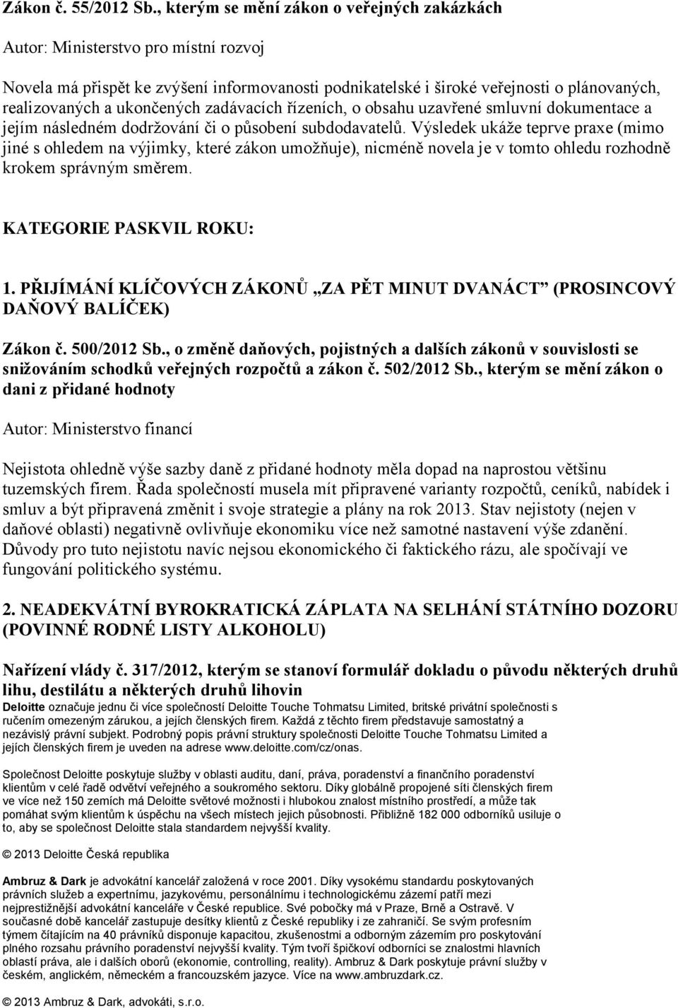 ukončených zadávacích řízeních, o obsahu uzavřené smluvní dokumentace a jejím následném dodržování či o působení subdodavatelů.