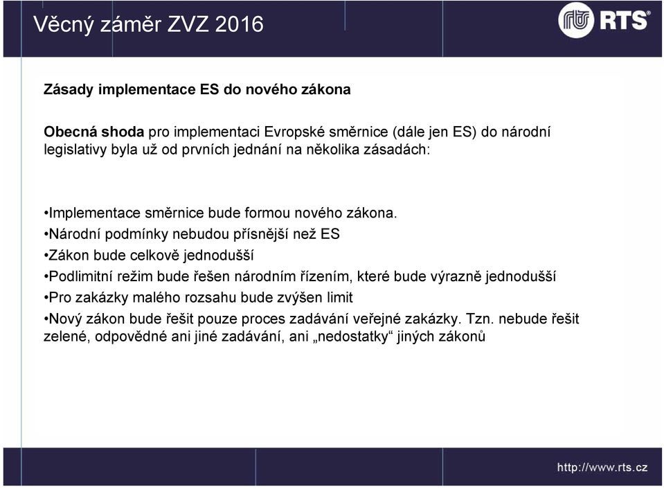 Národní podmínky nebudou přísnější než ES Zákon bude celkově jednodušší Podlimitní režim bude řešen národním řízením, které bude výrazně