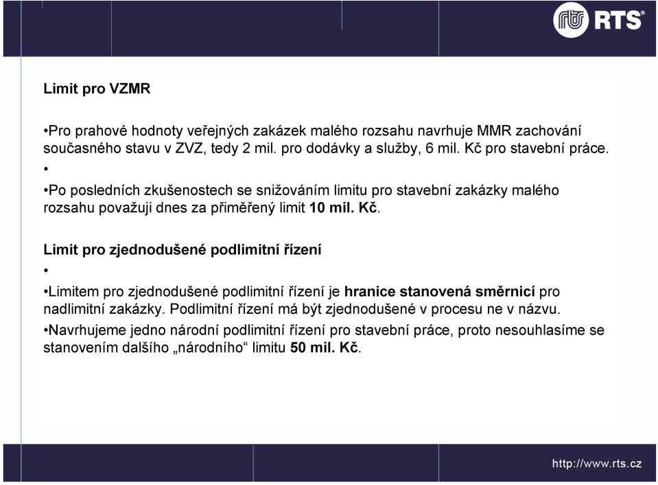 Limit pro zjednodušené podlimitní řízení Limitem pro zjednodušené podlimitní řízení je hranice stanovená směrnicí pro nadlimitní zakázky.