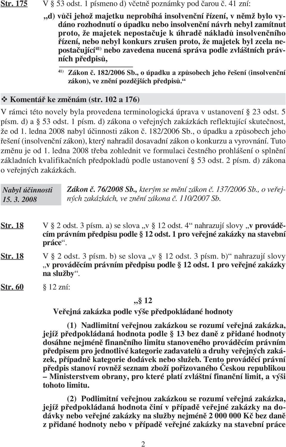 řízení, nebo nebyl konkurs zrušen proto, že majetek byl zcela nepostačující 41) nebo zavedena nucená správa podle zvláštních právních předpisů, 41) Zákon č. 182/2006 Sb.