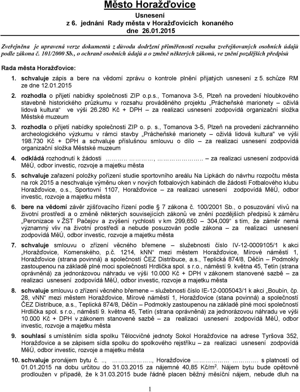 , o ochraně osobních údajů a o změně některých zákonů, ve znění pozdějších předpisů Rada města Horažďovice: 1. schvaluje zápis a bere na vědomí zprávu o kontrole plnění přijatých usnesení z 5.