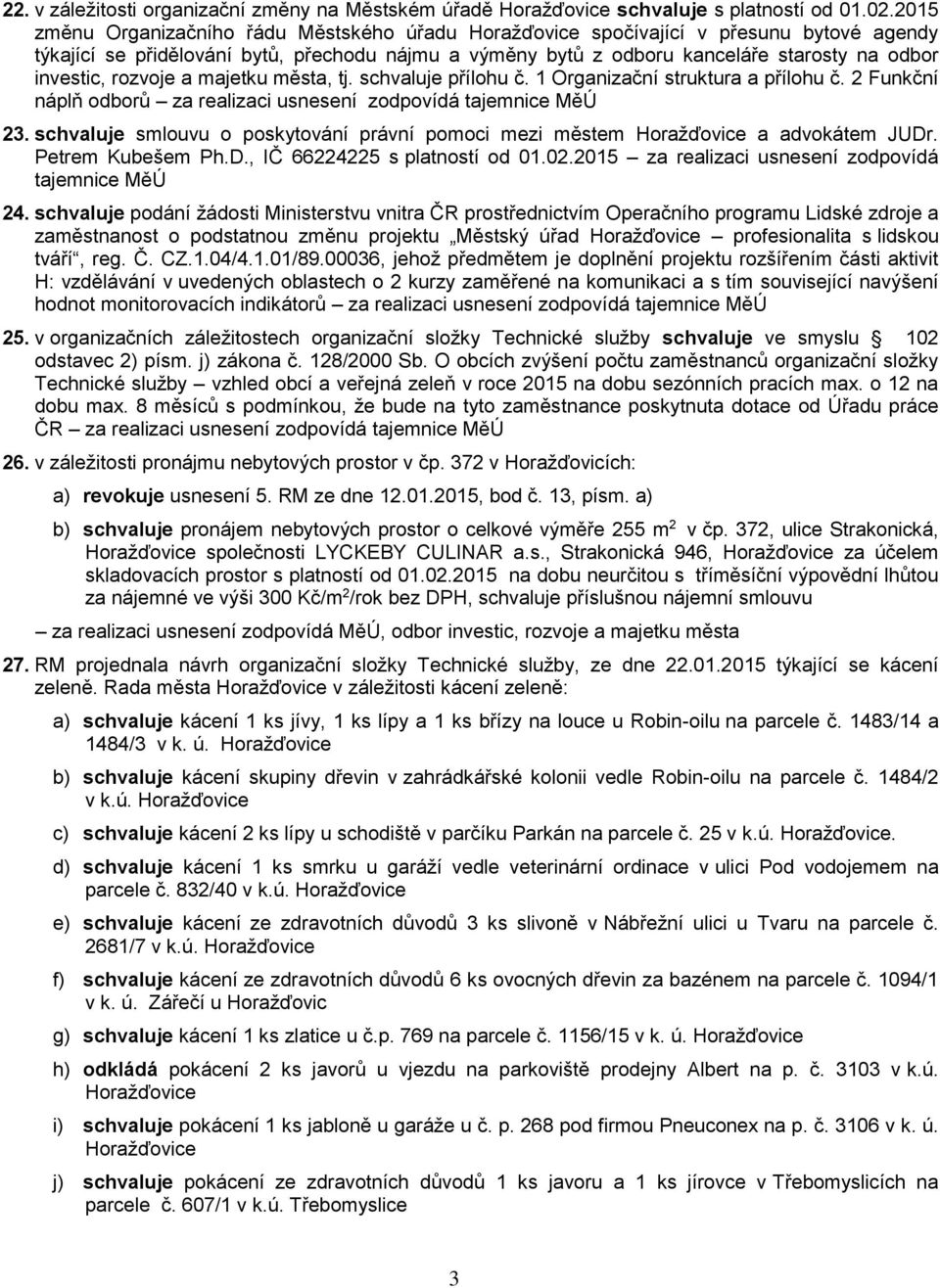 rozvoje a majetku města, tj. schvaluje přílohu č. 1 Organizační struktura a přílohu č. 2 Funkční náplň odborů za realizaci usnesení zodpovídá tajemnice MěÚ 23.