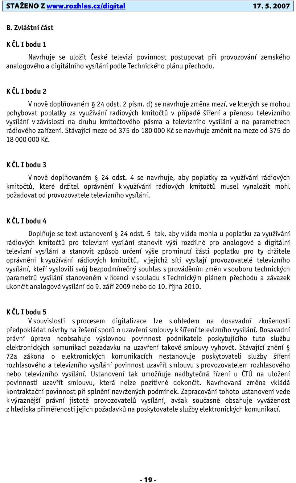 d) se navrhuje změna mezí, ve kterých se mohou pohybovat poplatky za využívání radiových kmitočtů v případě šíření a přenosu televizního vysílání v závislosti na druhu kmitočtového pásma a