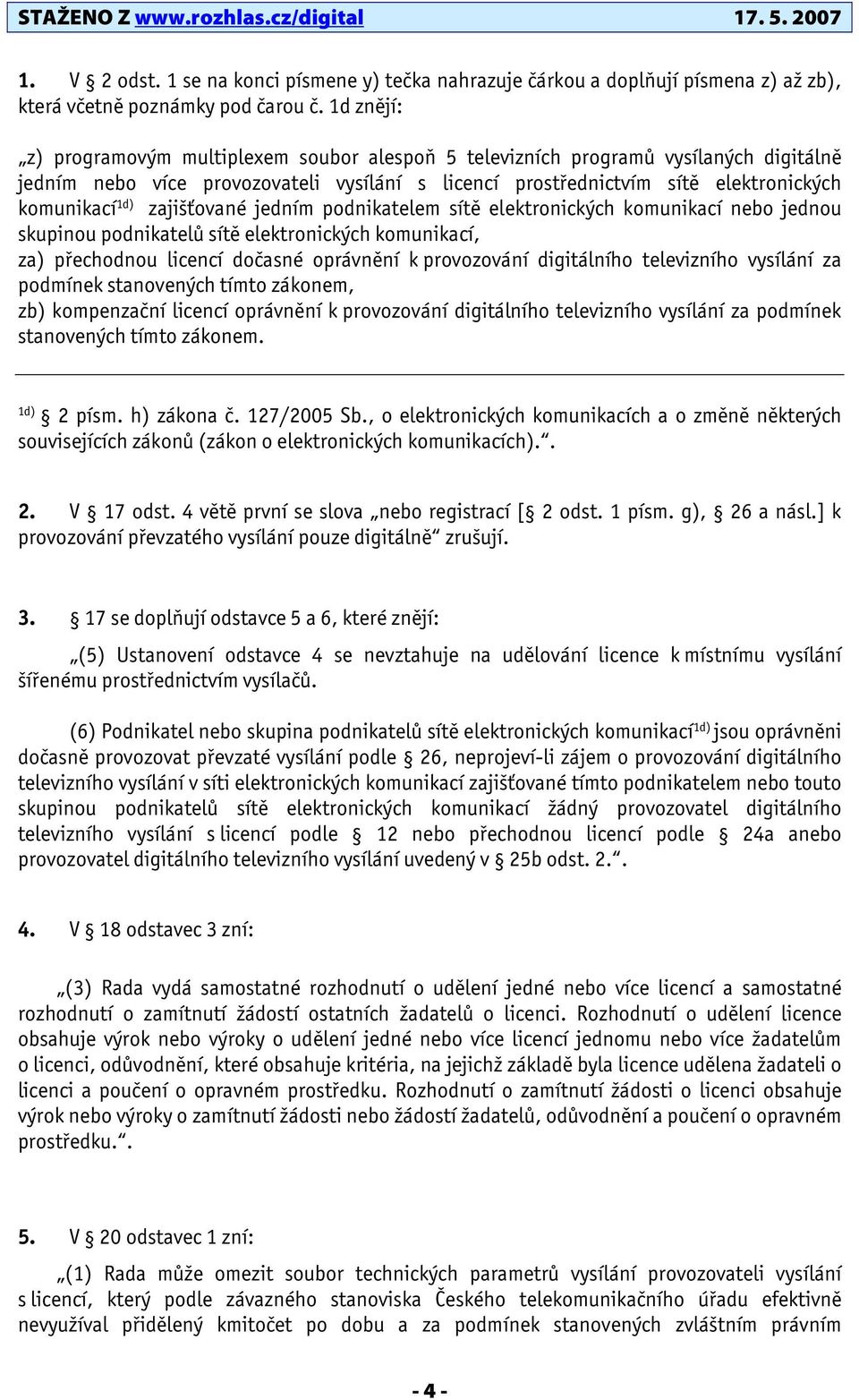 zajišťované jedním podnikatelem sítě elektronických komunikací nebo jednou skupinou podnikatelů sítě elektronických komunikací, za) přechodnou licencí dočasné oprávnění k provozování digitálního