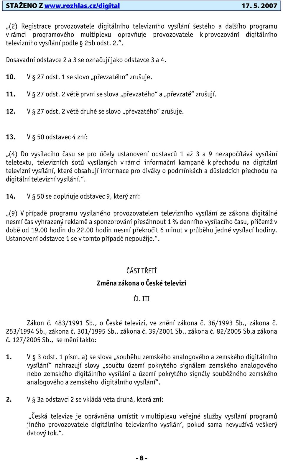 13. V 50 odstavec 4 zní: (4) Do vysílacího času se pro účely ustanovení odstavců 1 až 3 a 9 nezapočítává vysílání teletextu, televizních šotů vysílaných v rámci informační kampaně k přechodu na