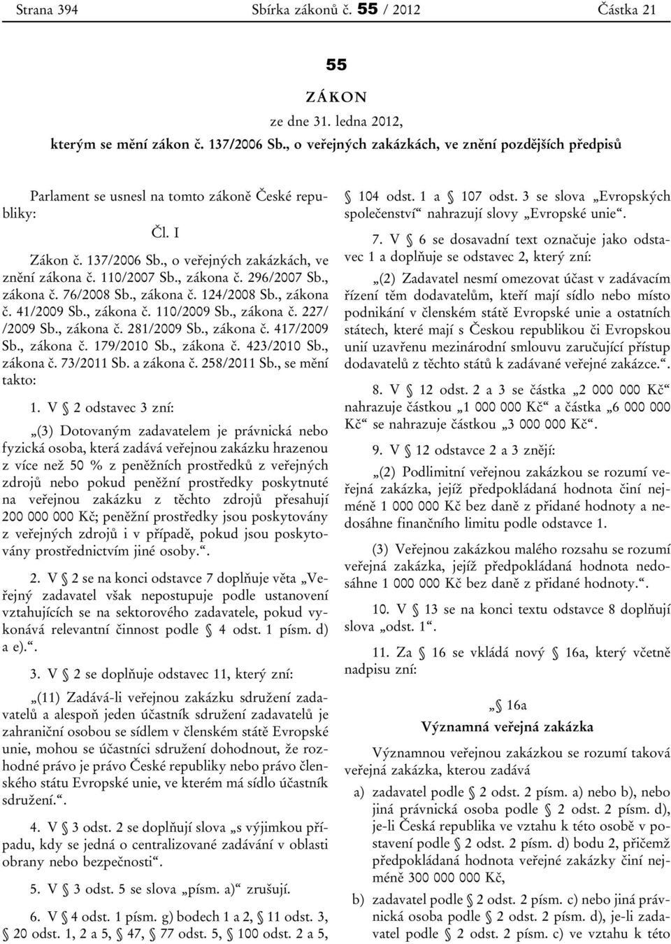 , zákona č. 296/2007 Sb., zákona č. 76/2008 Sb., zákona č. 124/2008 Sb., zákona č. 41/2009 Sb., zákona č. 110/2009 Sb., zákona č. 227/ /2009 Sb., zákona č. 281/2009 Sb., zákona č. 417/2009 Sb.