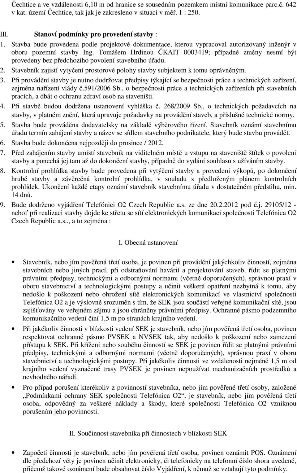 Tomášem Hrdinou ČKAIT 0003419; případné změny nesmí být provedeny bez předchozího povolení stavebního úřadu. 2. Stavebník zajistí vytyčení prostorové polohy stavby subjektem k tomu oprávněným. 3.