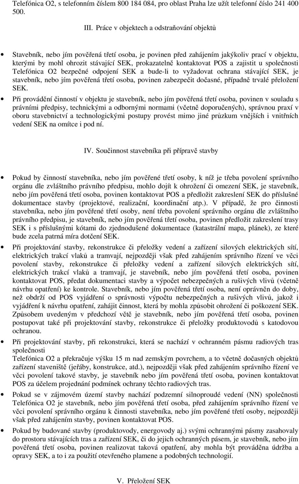 POS a zajistit u společnosti Telefónica O2 bezpečné odpojení SEK a bude-li to vyžadovat ochrana stávající SEK, je stavebník, nebo jím pověřená třetí osoba, povinen zabezpečit dočasné, případně trvalé