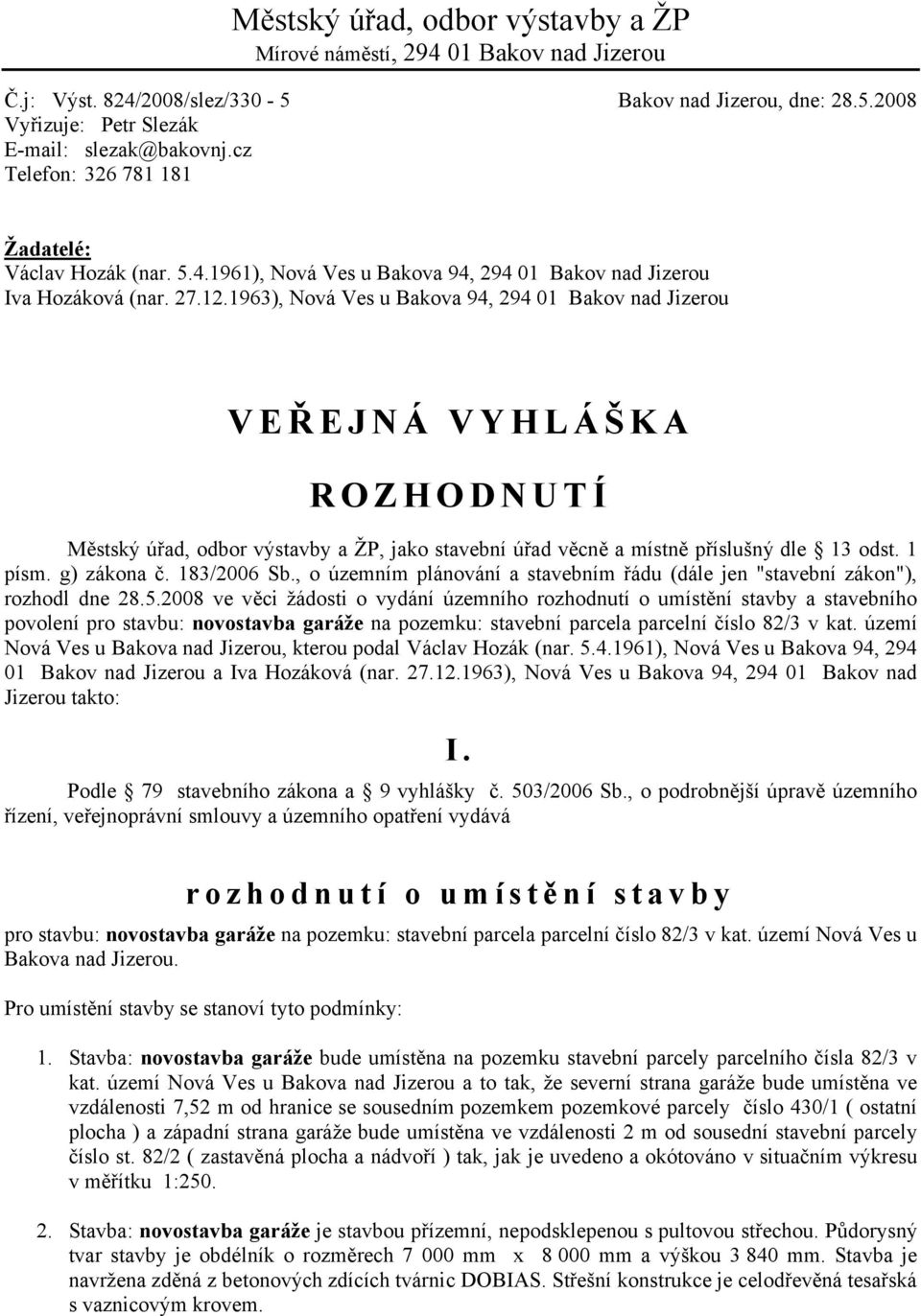 1963), Nová Ves u Bakova 94, 294 01 Bakov nad Jizerou V E Ř E J N Á V Y H L Á Š K A R O Z H O D N U T Í Městský úřad, odbor výstavby a ŽP, jako stavební úřad věcně a místně příslušný dle 13 odst.