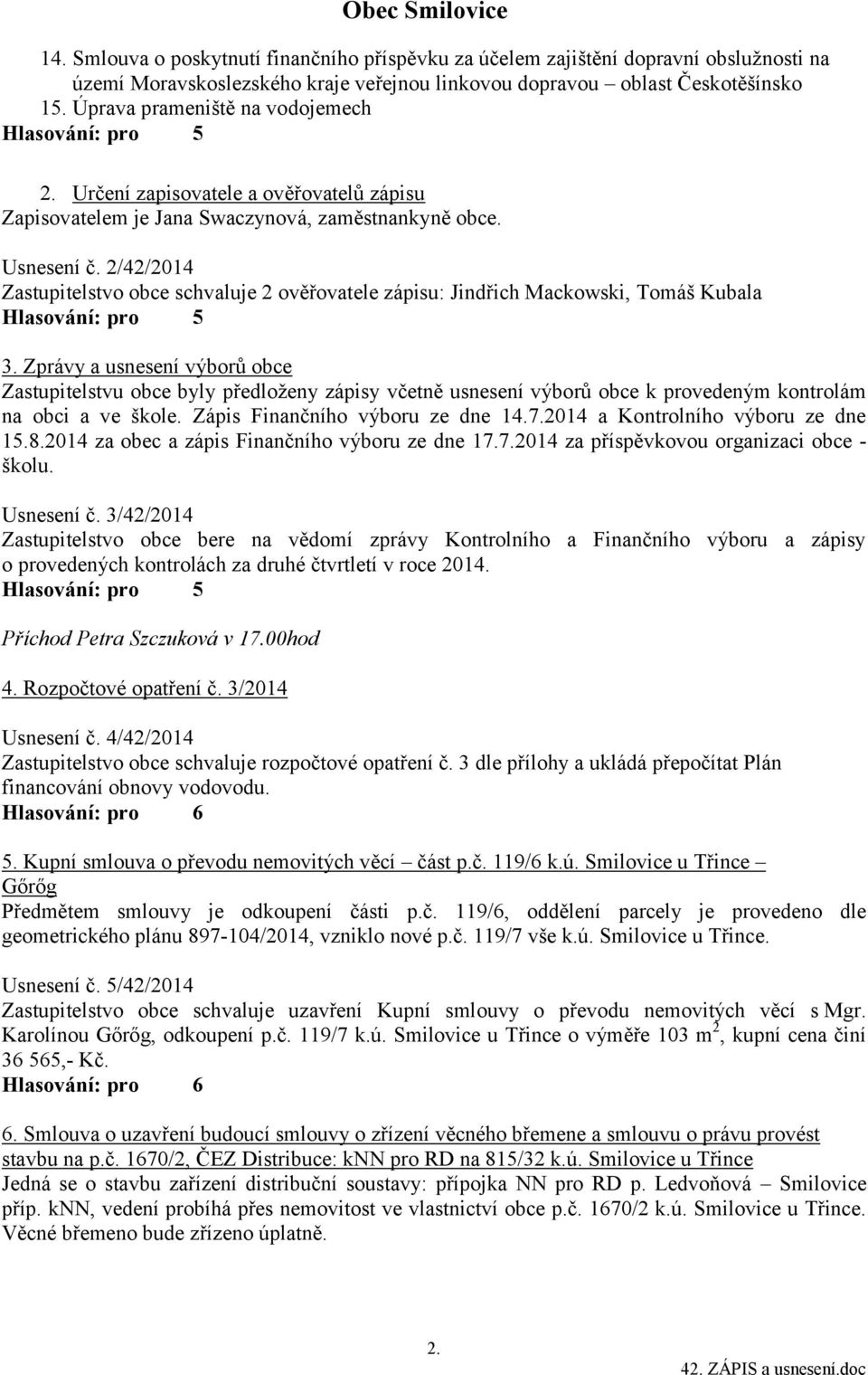 2/42/2014 Zastupitelstvo obce schvaluje 2 ověřovatele zápisu: Jindřich Mackowski, Tomáš Kubala 3.