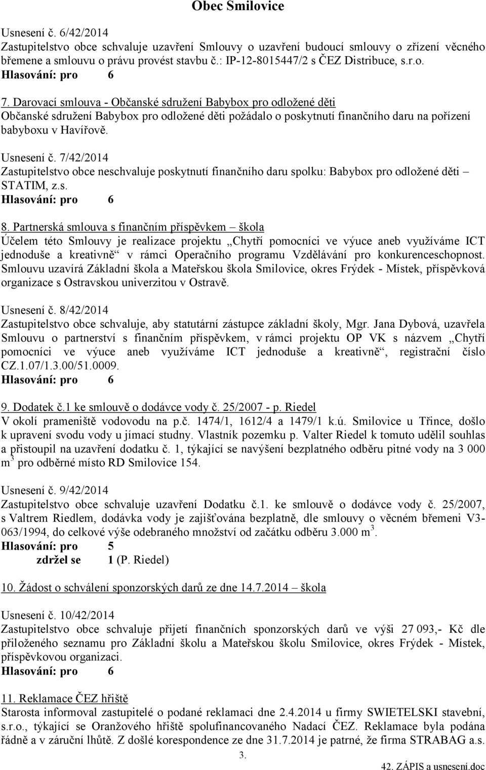 7/42/2014 Zastupitelstvo obce neschvaluje poskytnutí finančního daru spolku: Babybox pro odložené děti STATIM, z.s. 8.