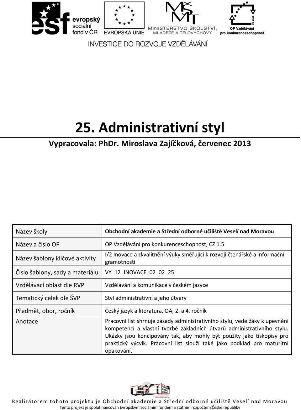 5 Název šablony klíčové aktivity Číslo šablony, sady a materiálu I/2 Inovace a zkvalitnění výuky směřující k rozvoji čtenářské a informační gramotnosti VY_12_INOVACE_02_02_25 Vzdělávací oblast dle