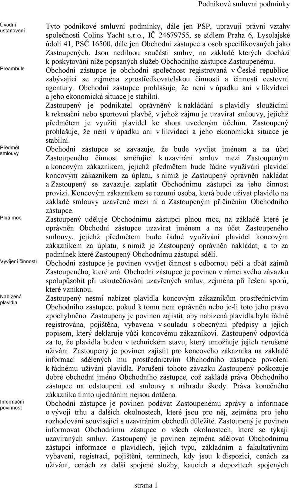 Jsou nedílnou součástí smluv, na základě kterých dochází k poskytování níže popsaných služeb Obchodního zástupce Zastoupenému.