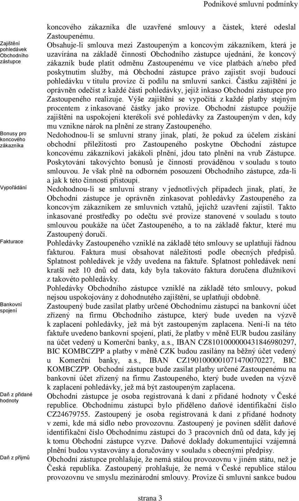 Obsahuje-li smlouva mezi Zastoupeným a koncovým zákazníkem, která je uzavírána na základě činnosti Obchodního zástupce ujednání, že koncový zákazník bude platit odměnu Zastoupenému ve více platbách