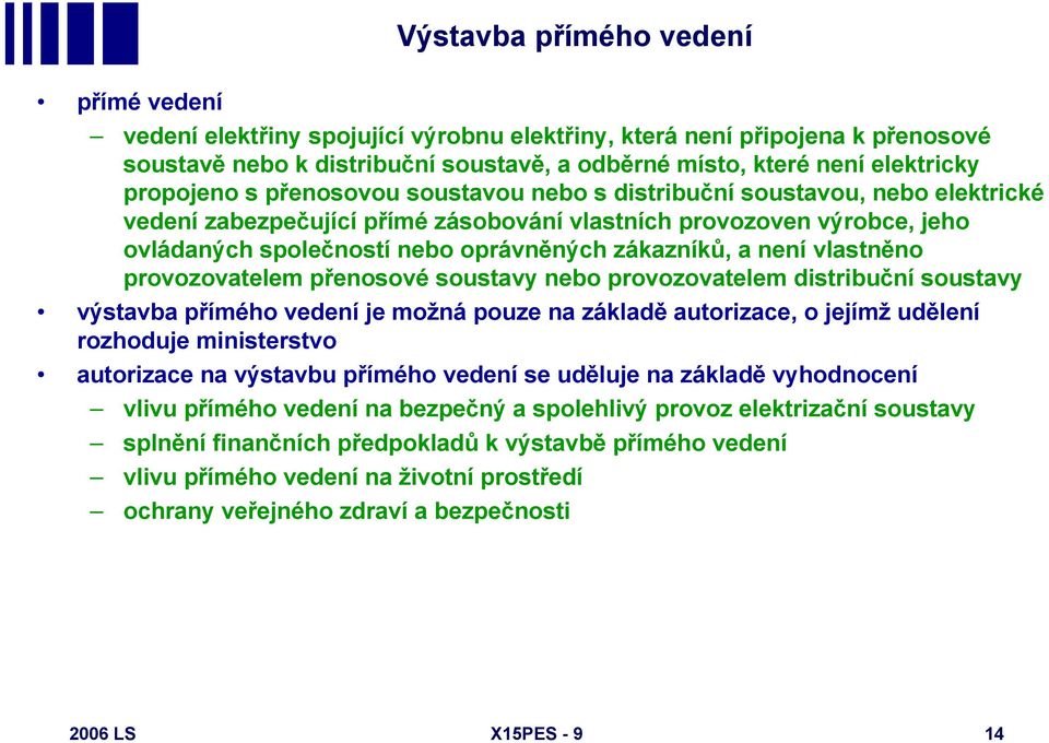 zákazníků, a není vlastněno provozovatelem přenosové soustavy nebo provozovatelem distribuční soustavy výstavba přímého vedení je možná pouze na základě autorizace, o jejímž udělení rozhoduje