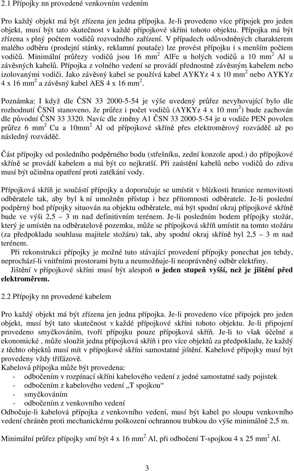 V případech odůvodněných charakterem malého odběru (prodejní stánky, reklamní poutače) lze provést přípojku i s menším počtem vodičů.