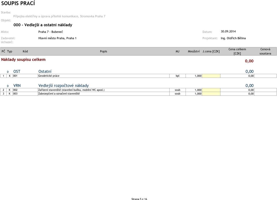 cena [CZK] Cena celkem [CZK] Cenová soustava Náklady soupisu celkem 0,00 D OST Ostatní 0,00 1 K 001 Geodetické práce kpl 1,000 0,00 D VRN Vedlejší