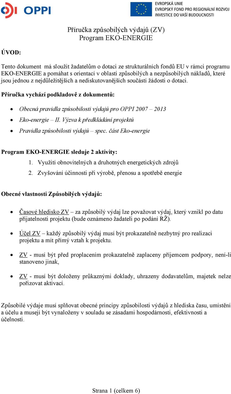 Příručka vychází podkladově z dokumentů: Obecná pravidla způsobilosti výdajů pro OPPI 2007 2013 Eko-energie II. Výzva k předkládání projektů Pravidla způsobilosti výdajů spec.