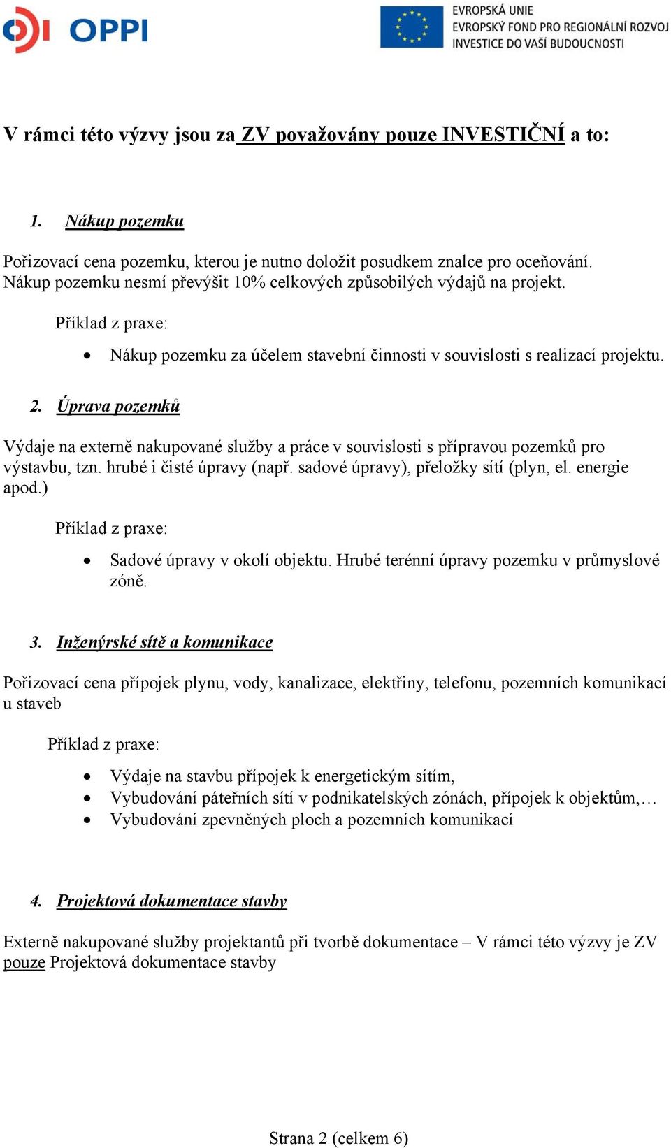 Úprava pozemků Výdaje na externě nakupované služby a práce v souvislosti s přípravou pozemků pro výstavbu, tzn. hrubé i čisté úpravy (např. sadové úpravy), přeložky sítí (plyn, el. energie apod.