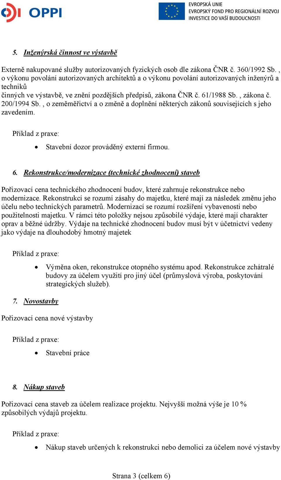 200/1994 Sb., o zeměměřictví a o změně a doplnění některých zákonů souvisejících s jeho zavedením. Stavební dozor prováděný externí firmou. 6.