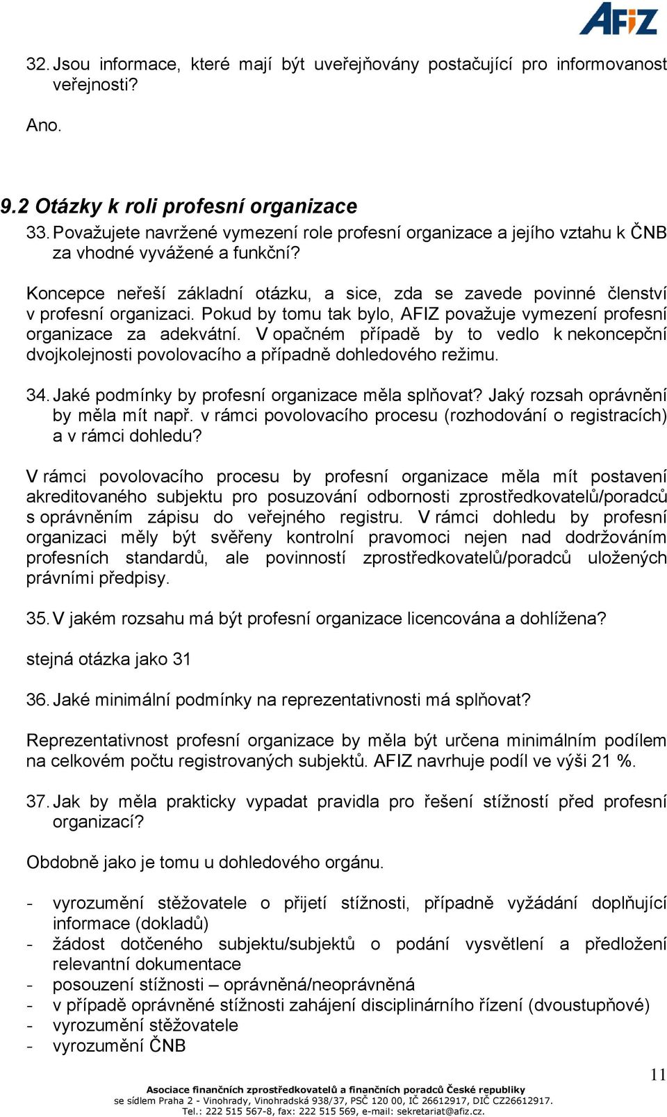 Pokud by tomu tak bylo, AFIZ považuje vymezení profesní organizace za adekvátní. V opačném případě by to vedlo k nekoncepční dvojkolejnosti povolovacího a případně dohledového režimu. 34.