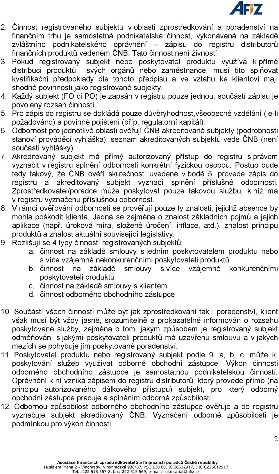 Pokud registrovaný subjekt nebo poskytovatel produktu využívá k přímé distribuci produktů svých orgánů nebo zaměstnance, musí tito splňovat kvalifikační předpoklady dle tohoto předpisu a ve vztahu ke