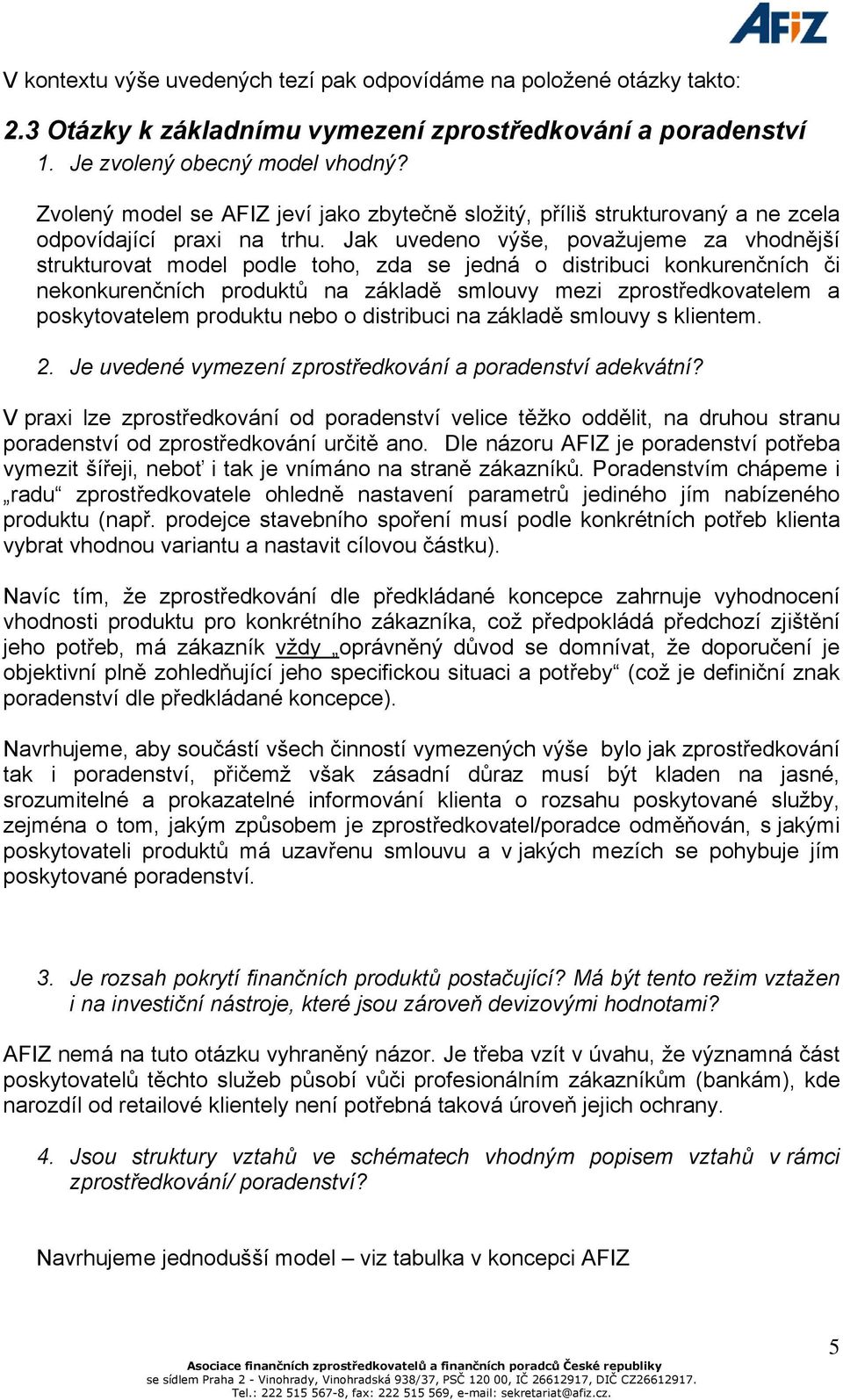 Jak uvedeno výše, považujeme za vhodnější strukturovat model podle toho, zda se jedná o distribuci konkurenčních či nekonkurenčních produktů na základě smlouvy mezi zprostředkovatelem a