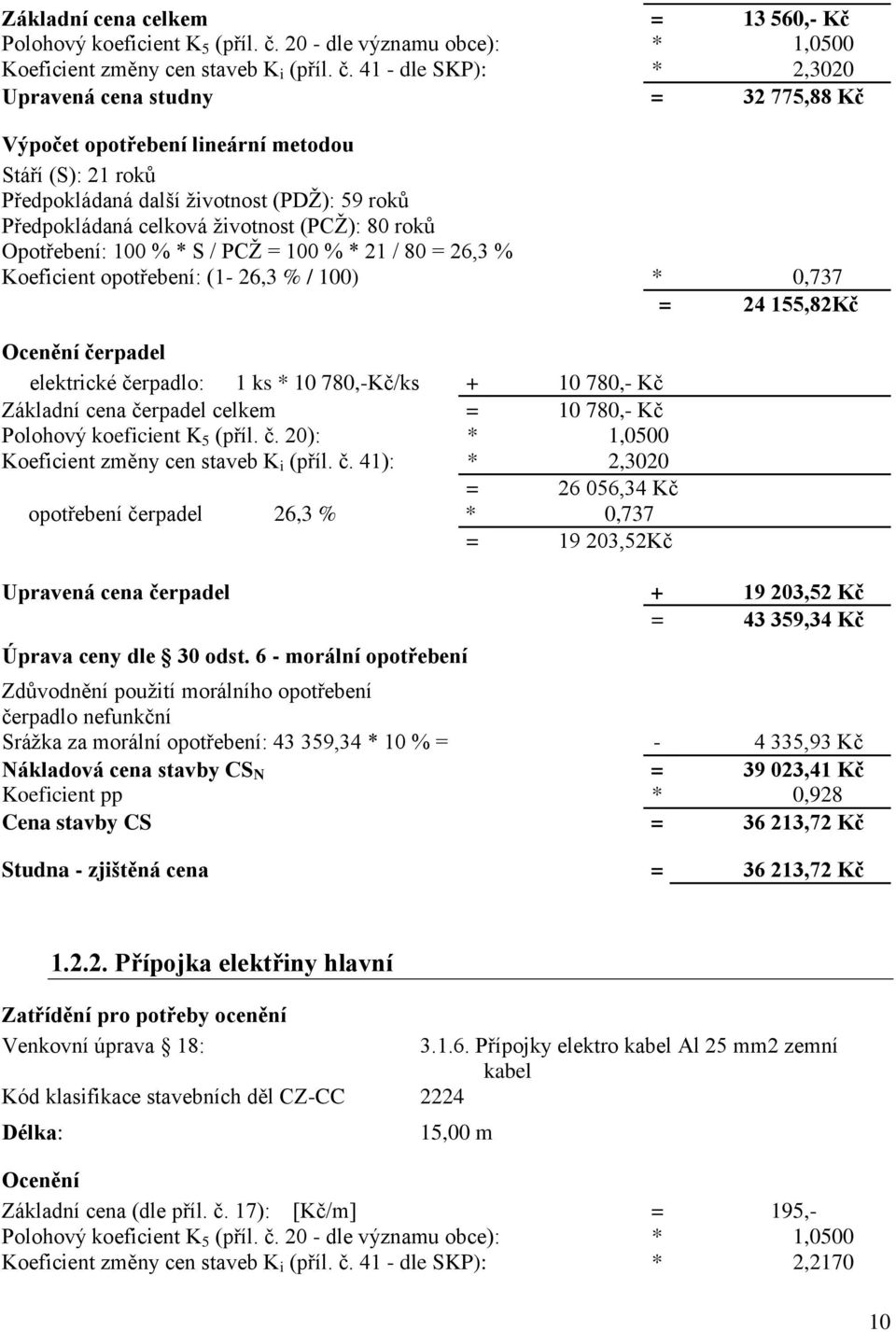 26,3 % Koeficient opotřebení: (1-26,3 % / 100) * 0,737 = 24 155,82Kč čerpadel elektrické čerpadlo: 1 ks * 10 780,-Kč/ks + 10 780,- Kč Základní cena čerpadel celkem = 10 780,- Kč Polohový koeficient K