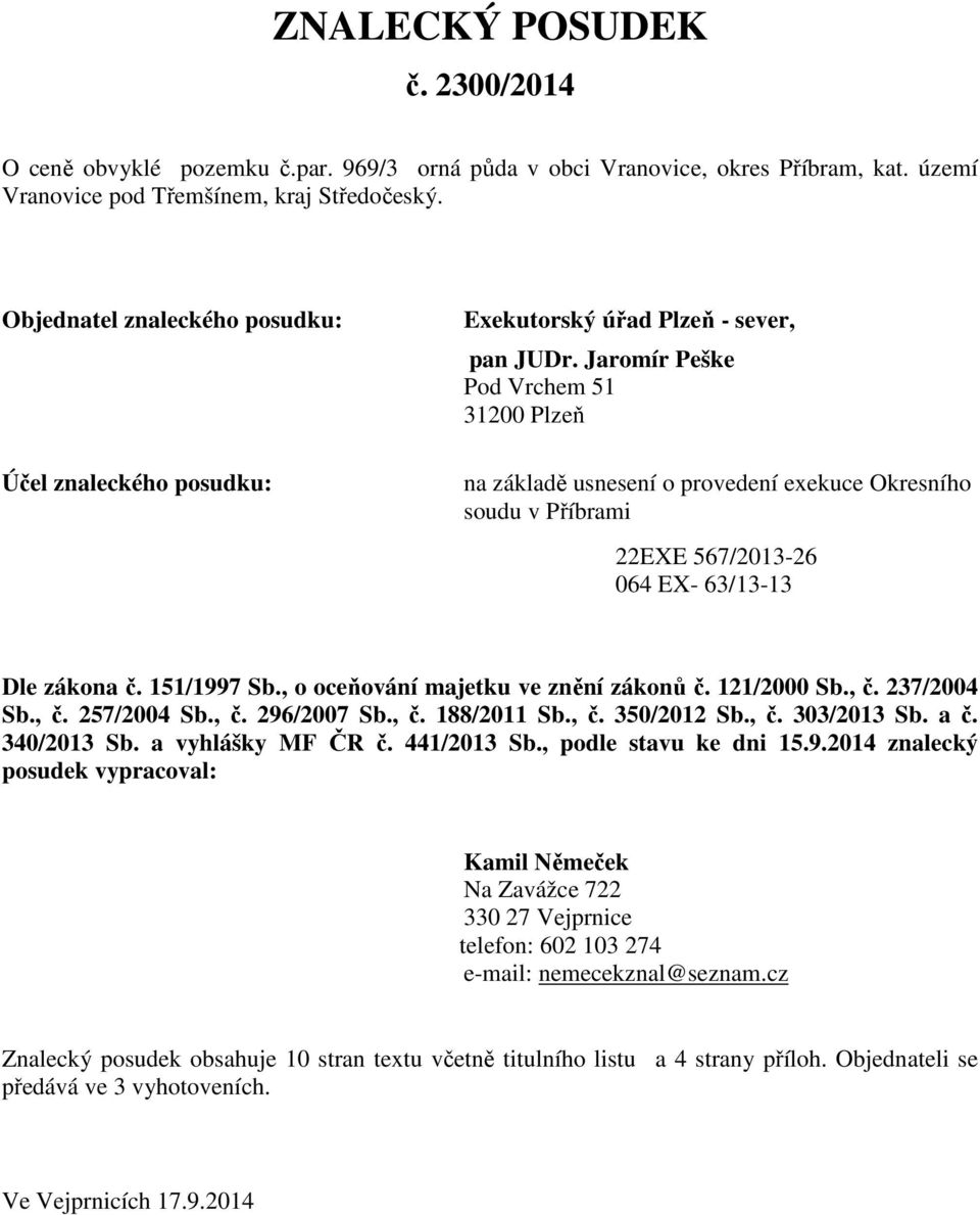 Jaromír Peške Pod Vrchem 51 31200 Plzeň na základě usnesení o provedení exekuce Okresního soudu v Příbrami 22EXE 567/2013-26 064 EX- 63/13-13 Dle zákona č. 151/1997 Sb.