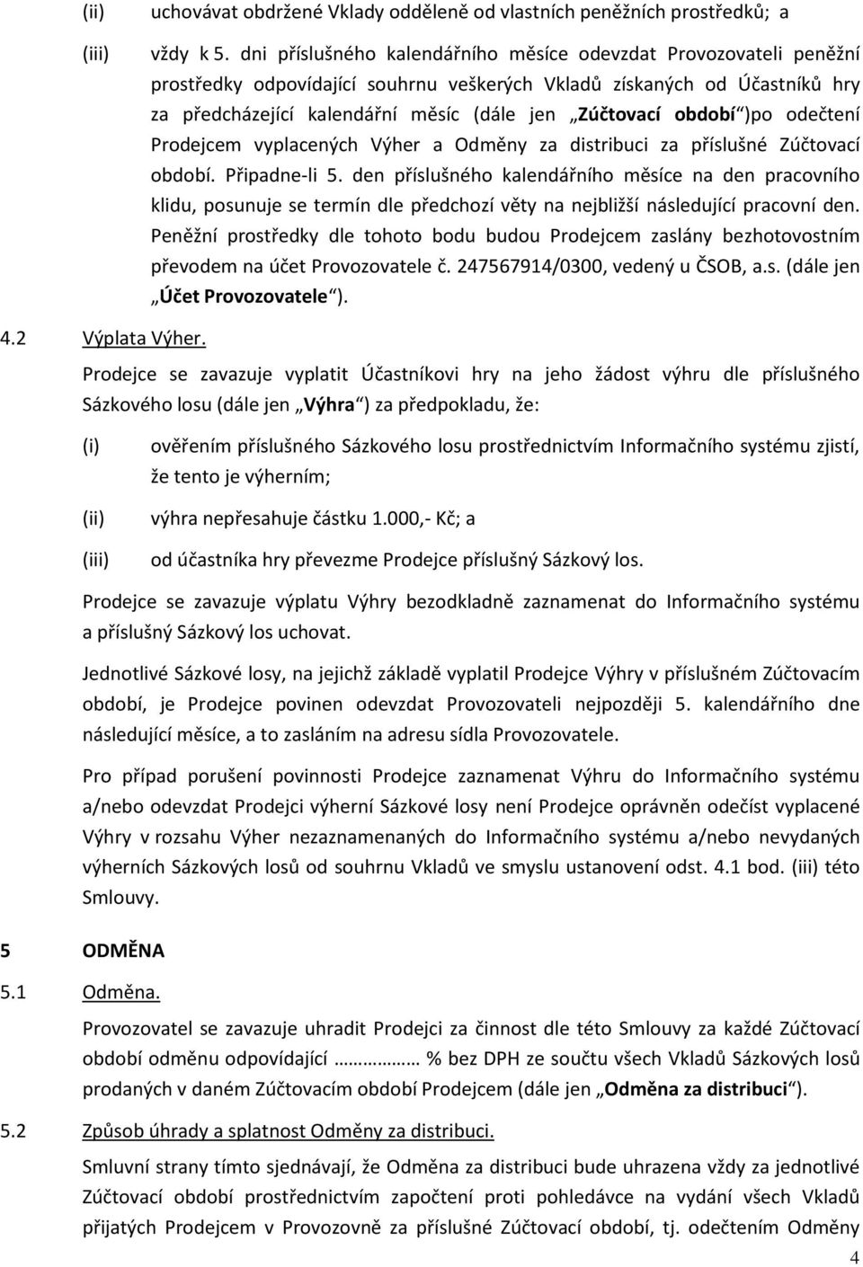 období )po odečtení Prodejcem vyplacených Výher a Odměny za distribuci za příslušné Zúčtovací období. Připadne-li 5.
