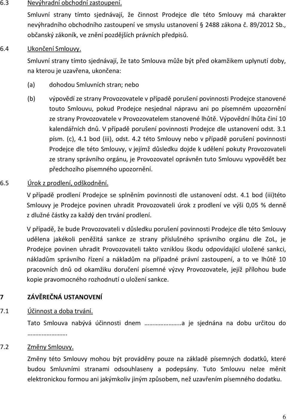 Smluvní strany tímto sjednávají, že tato Smlouva může být před okamžikem uplynutí doby, na kterou je uzavřena, ukončena: (a) (b) dohodou Smluvních stran; nebo výpovědí ze strany Provozovatele v