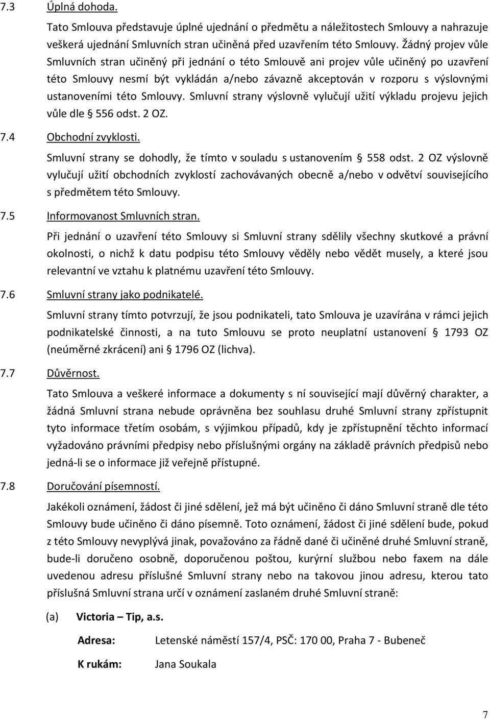 této Smlouvy. Smluvní strany výslovně vylučují užití výkladu projevu jejich vůle dle 556 odst. 2 OZ. 7.4 Obchodní zvyklosti. Smluvní strany se dohodly, že tímto v souladu s ustanovením 558 odst.