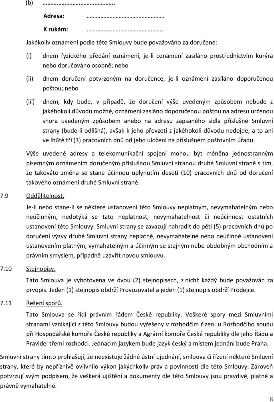 doručení potvrzeným na doručence, je-li oznámení zasíláno doporučenou poštou; nebo dnem, kdy bude, v případě, že doručení výše uvedeným způsobem nebude z jakéhokoli důvodu možné, oznámení zasláno