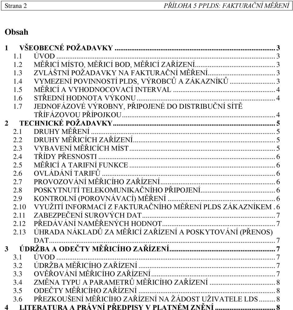 1 DRUHY MĚŘENÍ... 5 2.2 DRUHY MĚŘICÍCH ZAŘÍZENÍ... 5 2.3 VYBAVENÍ MĚŘICÍCH MÍST... 5 2.4 TŘÍDY PŘESNOSTI... 6 2.5 MĚŘICÍ A TARIFNÍ FUNKCE... 6 2.6 OVLÁDÁNÍ TARIFŮ... 6 2.7 PROVOZOVÁNÍ MĚŘICÍHO ZAŘÍZENÍ.