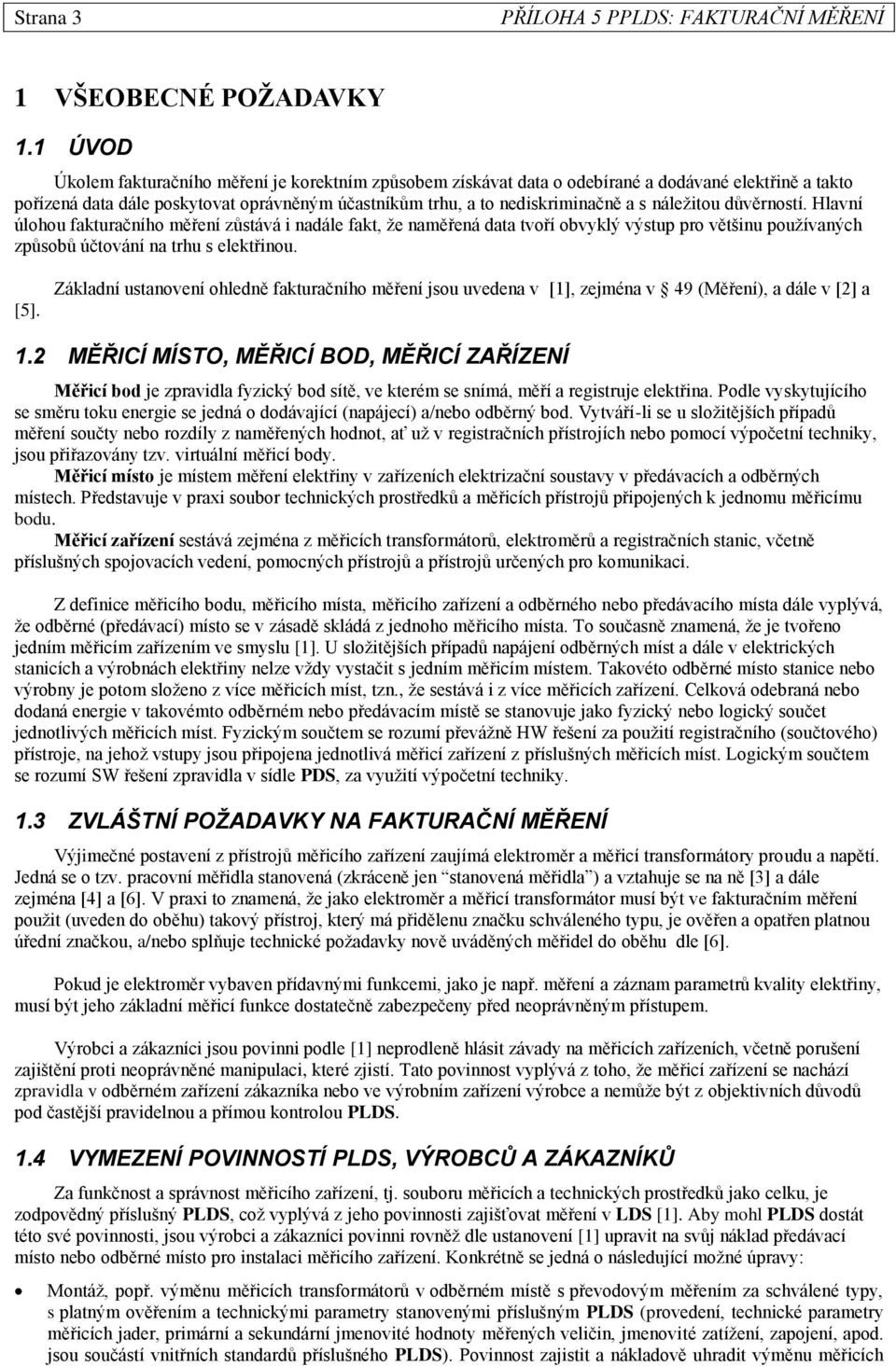 náleţitou důvěrností. Hlavní úlohou fakturačního měření zůstává i nadále fakt, ţe naměřená data tvoří obvyklý výstup pro většinu pouţívaných způsobů účtování na trhu s elektřinou. [5].