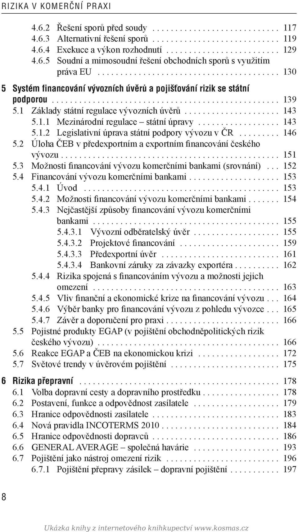 1 Základy státní regulace vývozních úvěrů..................... 143 5.1.1 Mezinárodní regulace státní úpravy.................. 143 5.1.2 Legislativní úprava státní podpory vývozu v ČR......... 146 5.