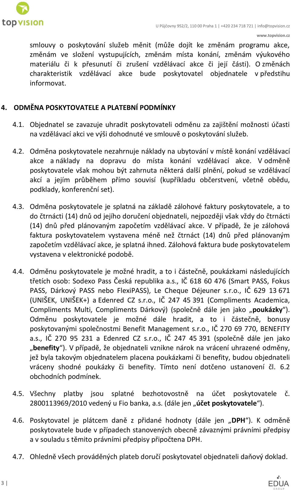 Objednatel se zavazuje uhradit poskytovateli odměnu za zajištění možnosti účasti na vzdělávací akci ve výši dohodnuté ve smlouvě o poskytování služeb. 4.2.