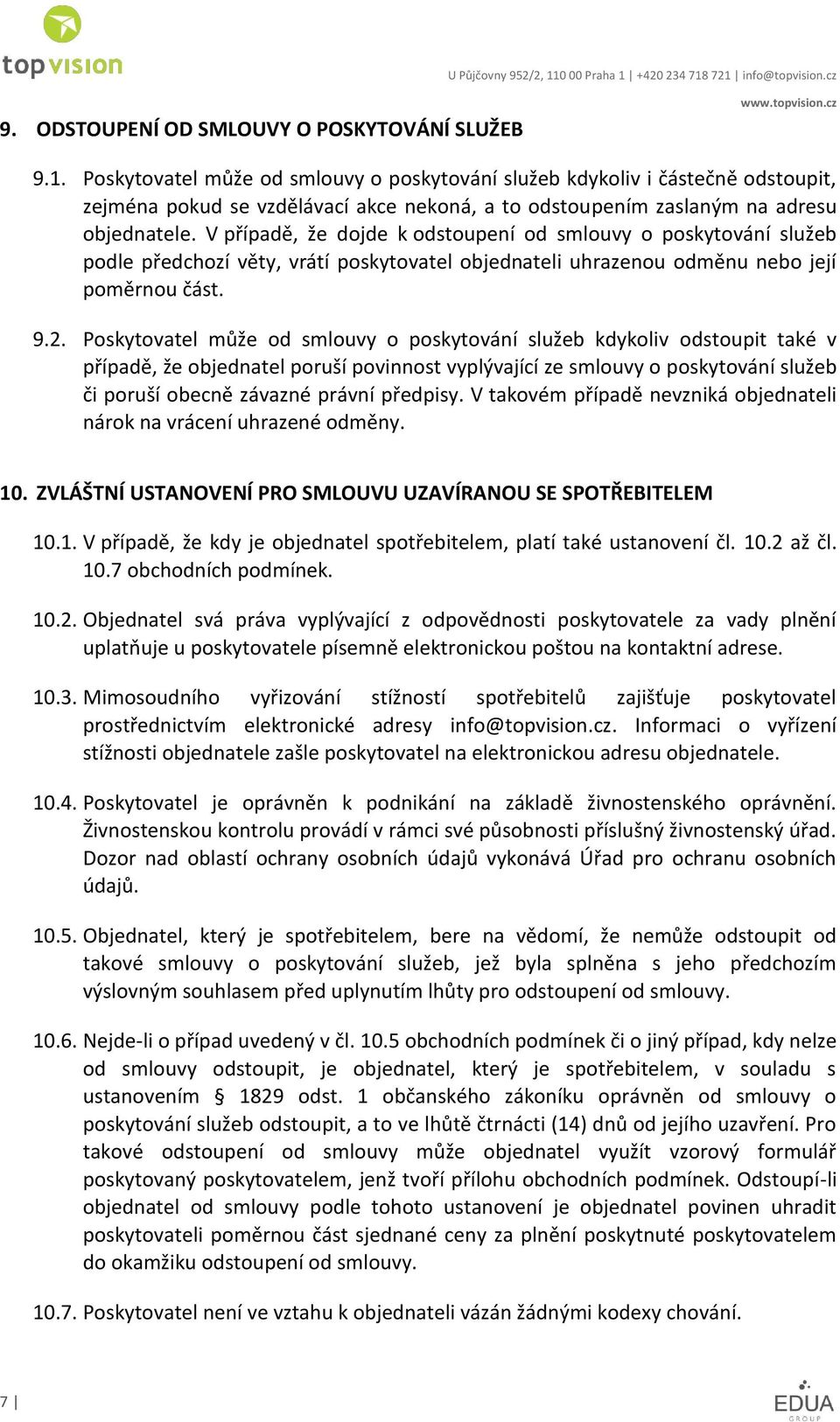 V případě, že dojde k odstoupení od smlouvy o poskytování služeb podle předchozí věty, vrátí poskytovatel objednateli uhrazenou odměnu nebo její poměrnou část. 9.2.