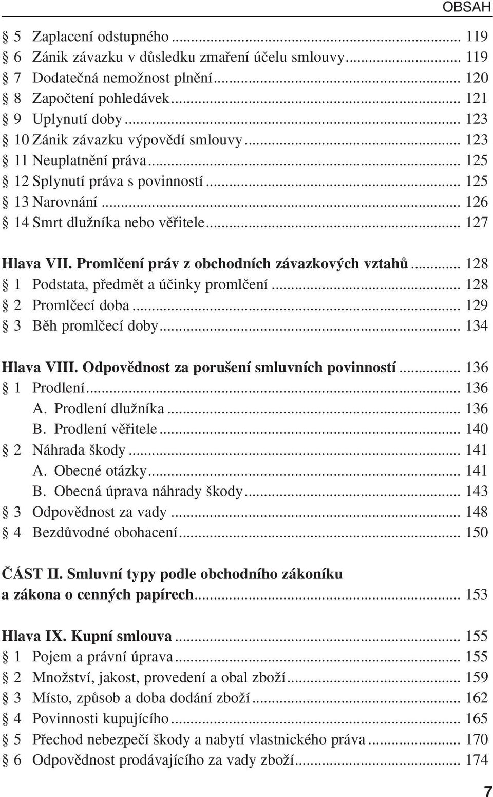 Promlãení práv z obchodních závazkov ch vztahû... 128 1 Podstata, pfiedmût a úãinky promlãení... 128 2 Promlãecí doba... 129 3 Bûh promlãecí doby... 134 Hlava VIII.