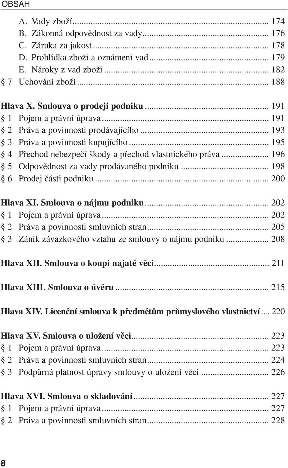 .. 196 5 Odpovûdnost za vady prodávaného podniku... 198 6 Prodej ãásti podniku... 200 Hlava XI. Smlouva o nájmu podniku... 202 1 Pojem a právní úprava... 202 2 Práva a povinnosti smluvních stran.