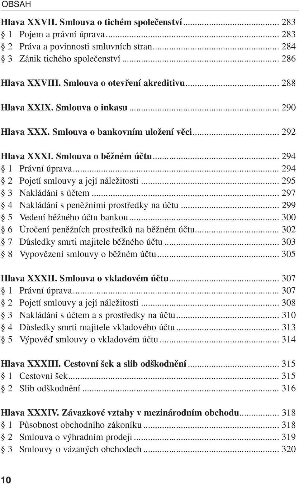 .. 294 2 Pojetí smlouvy a její náleïitosti... 295 3 Nakládání s úãtem... 297 4 Nakládání s penûïními prostfiedky na úãtu... 299 5 Vedení bûïného úãtu bankou.
