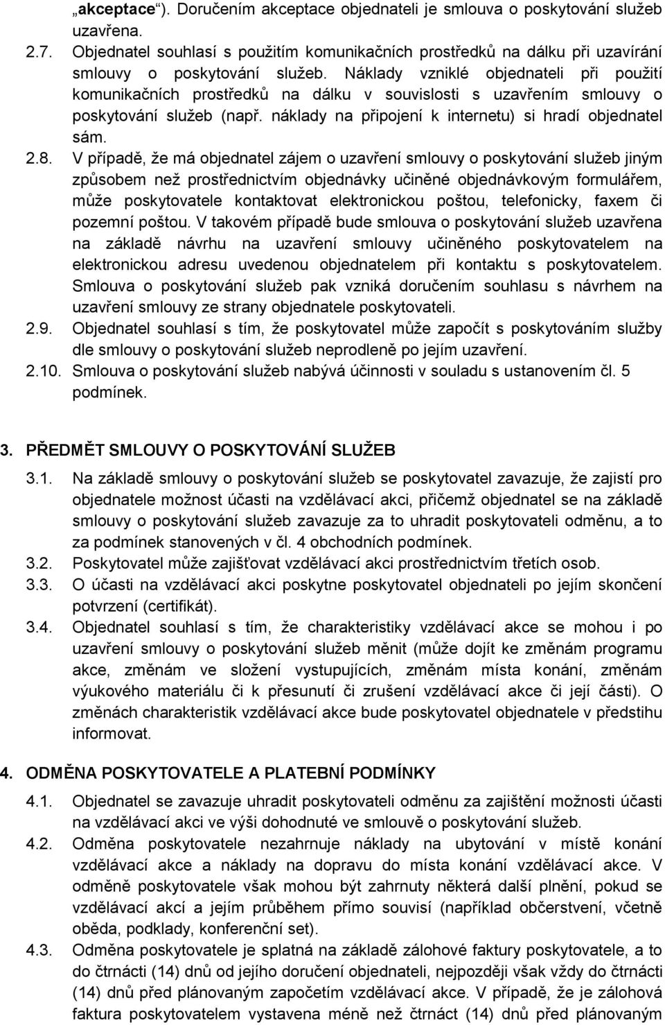 V případě, že má objednatel zájem o uzavření smlouvy o poskytování služeb jiným způsobem než prostřednictvím objednávky učiněné objednávkovým formulářem, může poskytovatele kontaktovat elektronickou